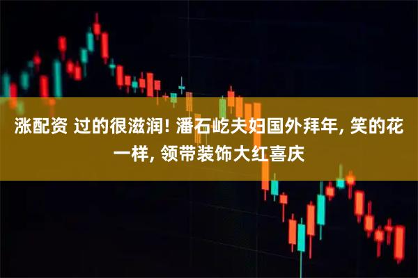 涨配资 过的很滋润! 潘石屹夫妇国外拜年, 笑的花一样, 领带装饰大红喜庆